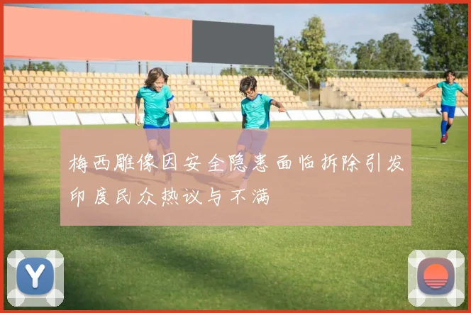 梅西雕像因安全隐患面临拆除引发印度民众热议与不满